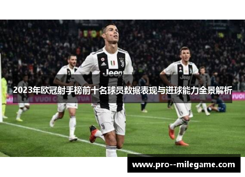 2023年欧冠射手榜前十名球员数据表现与进球能力全景解析 2023年欧冠射手榜前十名球员数据表现与进球能力全景解析
