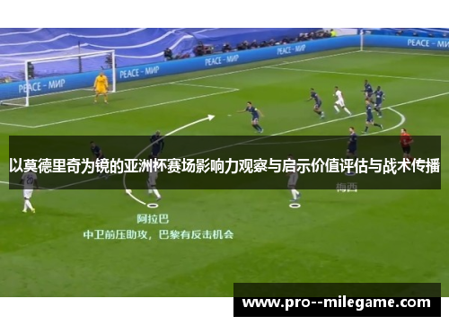 以莫德里奇为镜的亚洲杯赛场影响力观察与启示价值评估与战术传播 以莫德里奇为镜的亚洲杯赛场影响力观察与启示价值评估与战术传播