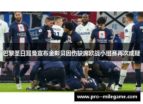 巴黎圣日耳曼宣布金彭贝因伤缺席欧战小组赛再次成疑 巴黎圣日耳曼宣布金彭贝因伤缺席欧战小组赛再次成疑