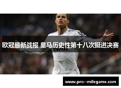 欧冠最新战报 皇马历史性第十八次挺进决赛 欧冠最新战报 皇马历史性第十八次挺进决赛
